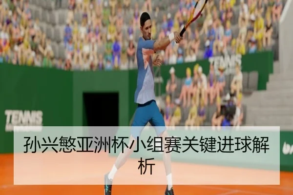 孙兴慜亚洲杯小组赛关键进球解析（6686sports）
