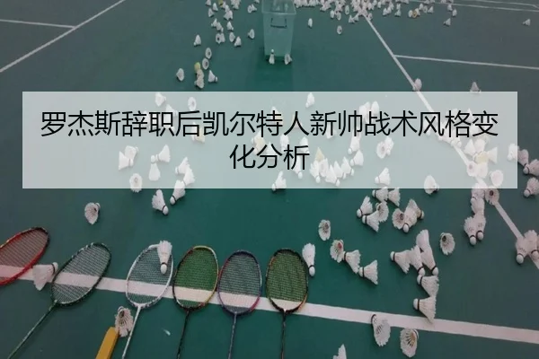 罗杰斯辞职后凯尔特人新帅战术风格变化分析（6686sports）